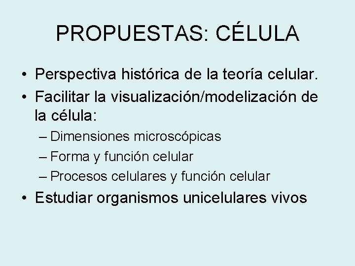 PROPUESTAS: CÉLULA • Perspectiva histórica de la teoría celular. • Facilitar la visualización/modelización de