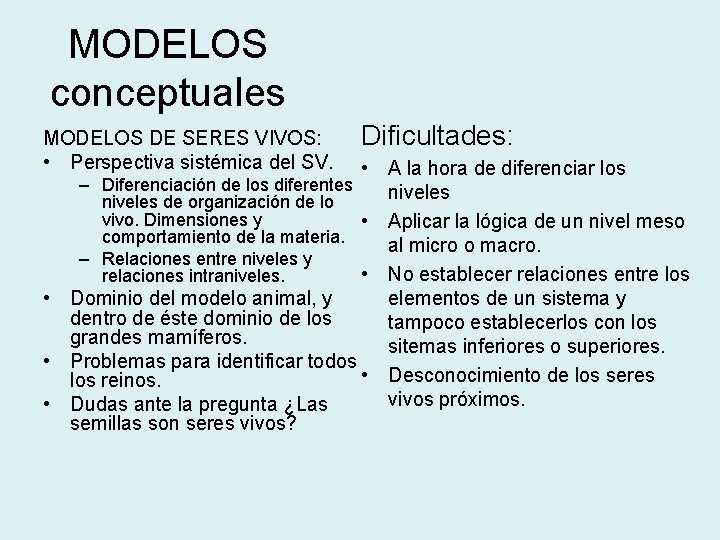 MODELOS conceptuales MODELOS DE SERES VIVOS: • Perspectiva sistémica del SV. Dificultades: • A