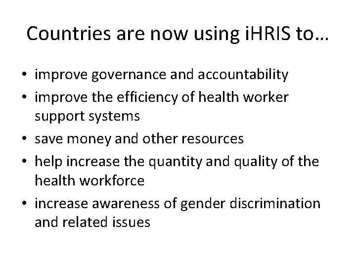 Countries are now using i. HRIS to… • improve governance and accountability • improve