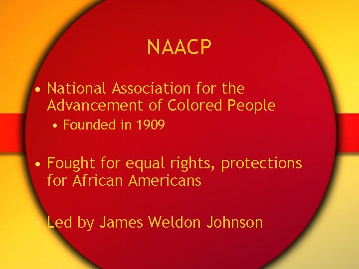 NAACP • National Association for the Advancement of Colored People • Founded in 1909