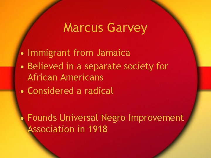 Marcus Garvey • Immigrant from Jamaica • Believed in a separate society for African