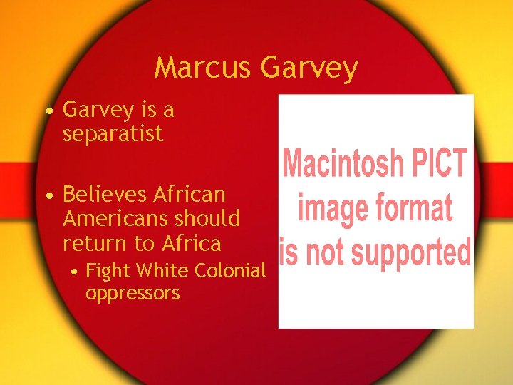 Marcus Garvey • Garvey is a separatist • Believes African Americans should return to