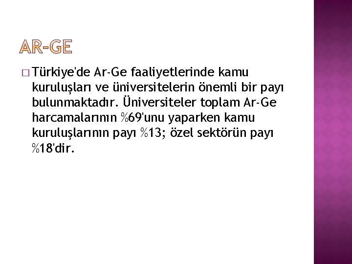 � Türkiye'de Ar-Ge faaliyetlerinde kamu kuruluşları ve üniversitelerin önemli bir payı bulunmaktadır. Üniversiteler toplam