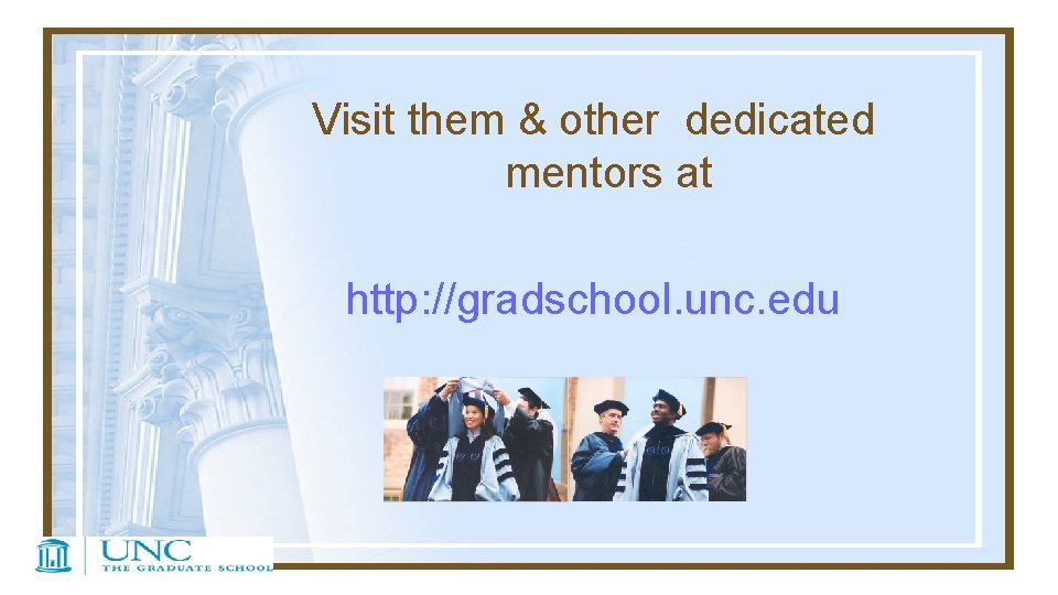 Visit them & other dedicated mentors at http: //gradschool. unc. edu 