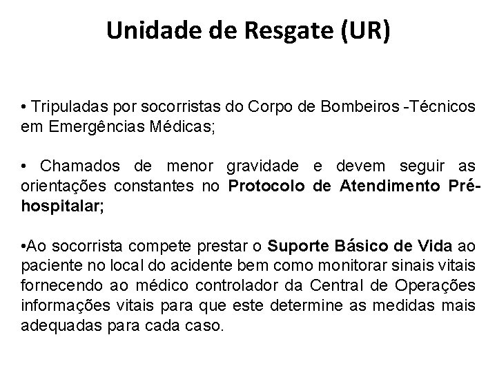 Unidade de Resgate (UR) • Tripuladas por socorristas do Corpo de Bombeiros -Técnicos em