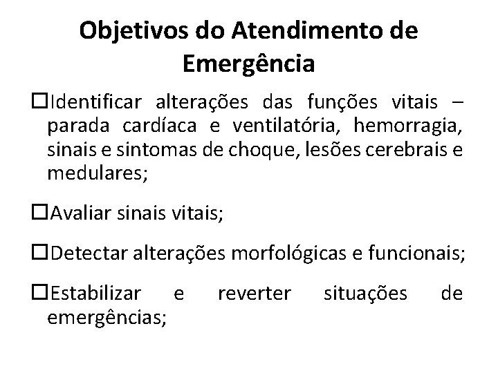 Objetivos do Atendimento de Emergência Identificar alterações das funções vitais – parada cardíaca e