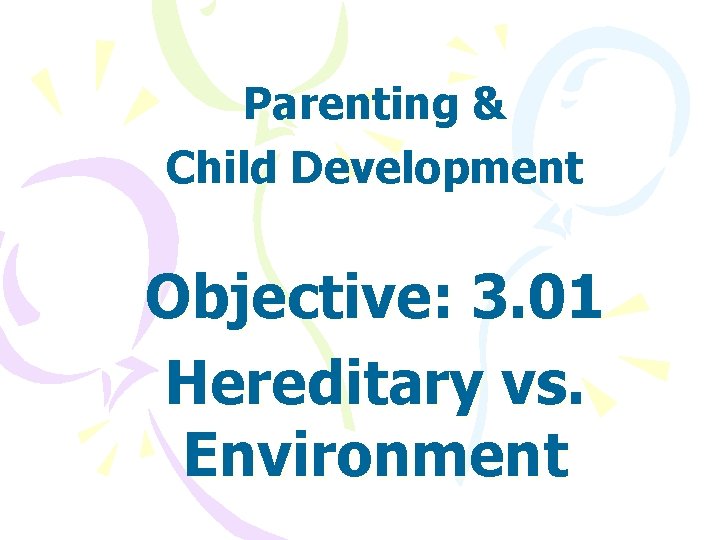 Parenting & Child Development Objective: 3. 01 Hereditary vs. Environment 