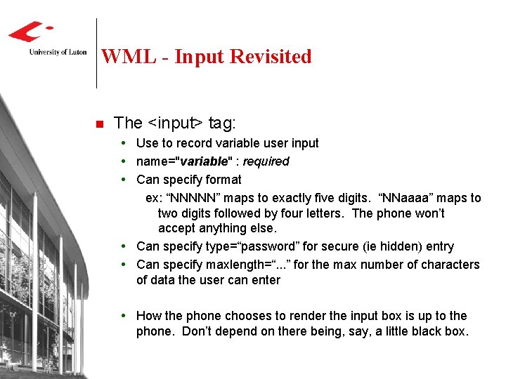 WML - Input Revisited n The <input> tag: Use to record variable user input