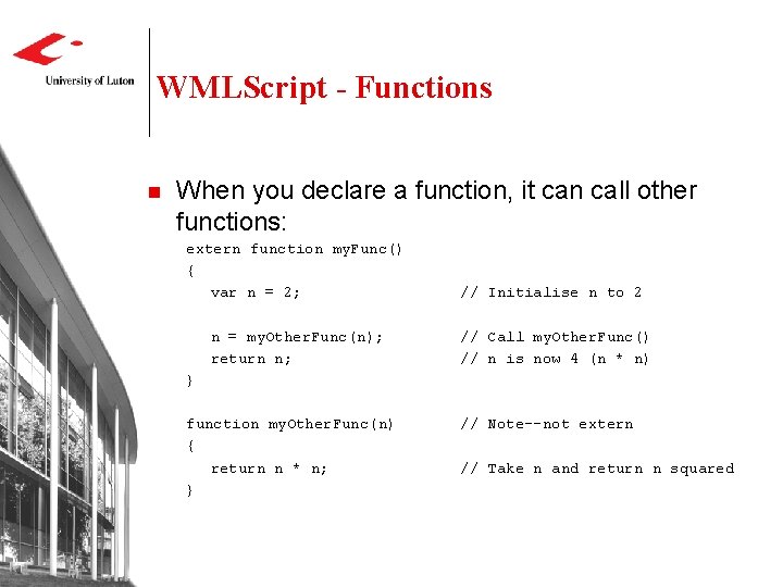 WMLScript - Functions n When you declare a function, it can call other functions: