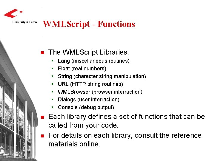 WMLScript - Functions n The WMLScript Libraries: n n Lang (miscellaneous routines) Float (real