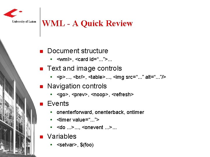 WML - A Quick Review n Document structure <wml>, <card id=“. . . ”>.