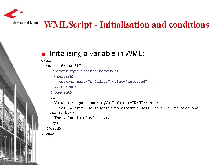 WMLScript - Initialisation and conditions n Initialising a variable in WML: <wml> <card id="card