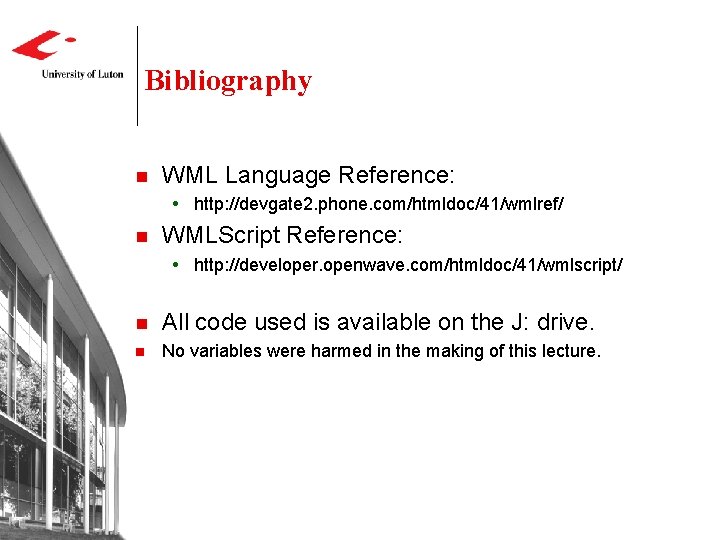 Bibliography n WML Language Reference: http: //devgate 2. phone. com/htmldoc/41/wmlref/ n WMLScript Reference: http: