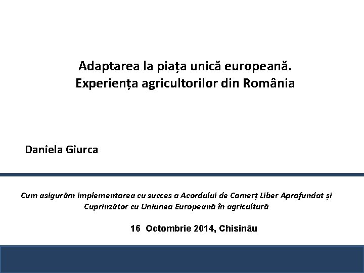 Adaptarea la piața unică europeană. Experiența agricultorilor din România Daniela Giurca Cum asigurăm implementarea