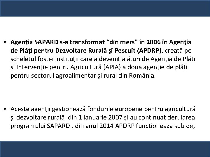 … • Agenţia SAPARD s-a transformat “din mers” în 2006 în Agenţia de Plăţi