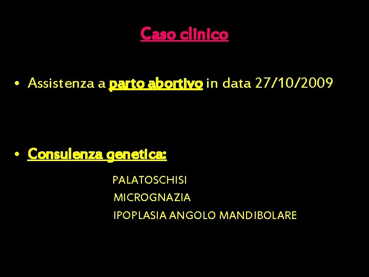 Caso clinico • Assistenza a parto abortivo in data 27/10/2009 • Consulenza genetica: PALATOSCHISI