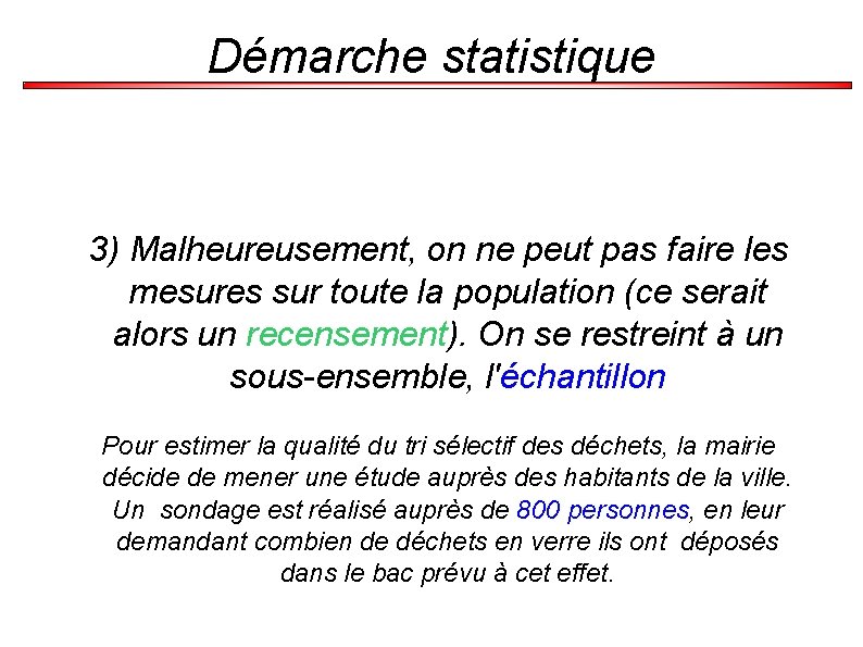 Démarche statistique 3) Malheureusement, on ne peut pas faire les mesures sur toute la