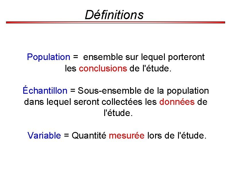 Définitions Population = ensemble sur lequel porteront les conclusions de l'étude. Échantillon = Sous-ensemble