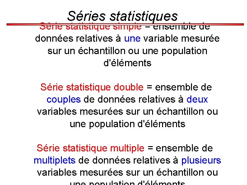 Séries statistiques Série statistique simple = ensemble de données relatives à une variable mesurée