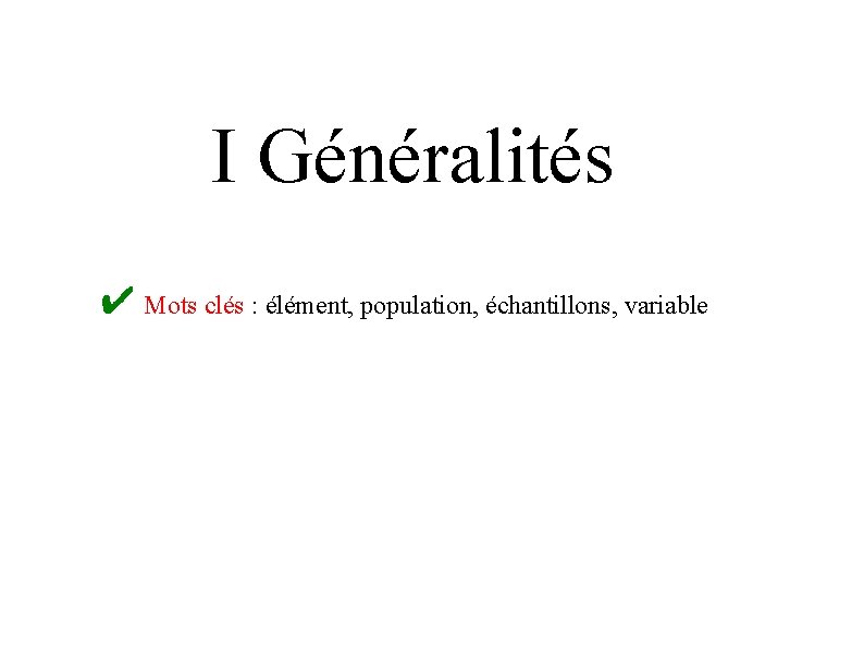 I Généralités ✔ Mots clés : élément, population, échantillons, variable 