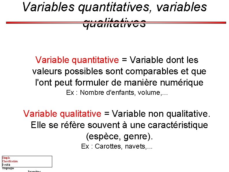 Variables quantitatives, variables qualitatives Variable quantitative = Variable dont les valeurs possibles sont comparables