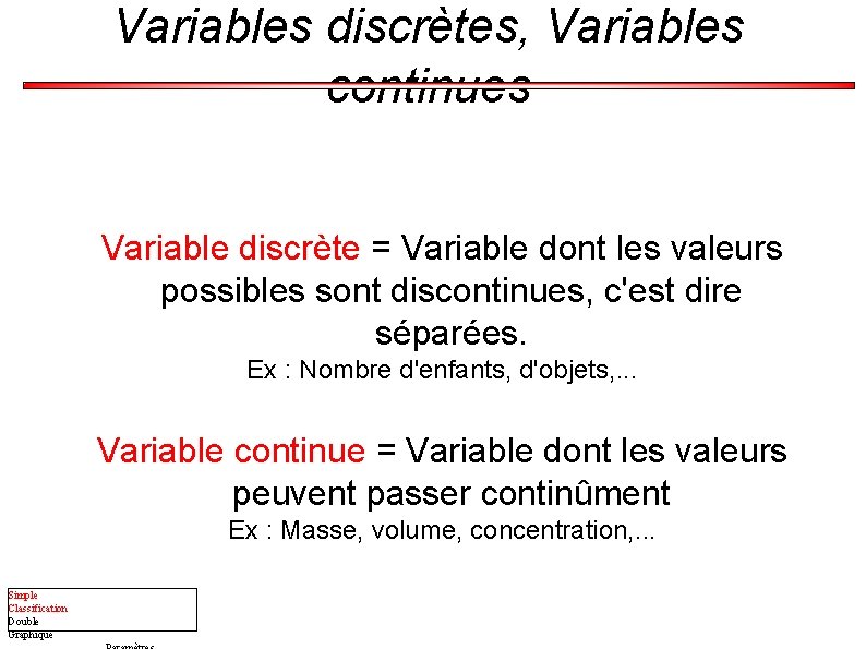 Variables discrètes, Variables continues Variable discrète = Variable dont les valeurs possibles sont discontinues,