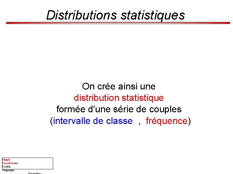 Distributions statistiques On crée ainsi une distribution statistique formée d'une série de couples (intervalle