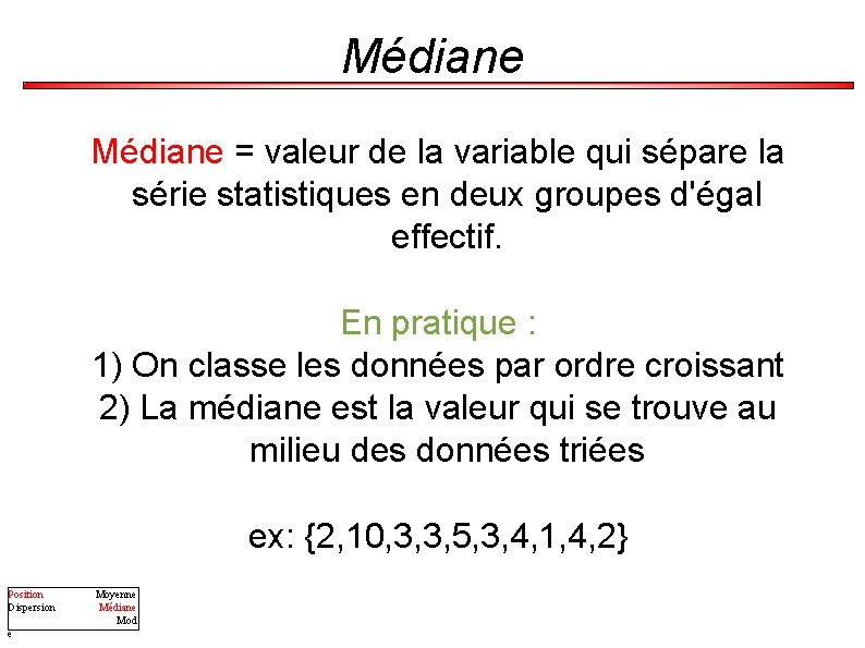 Médiane = valeur de la variable qui sépare la série statistiques en deux groupes
