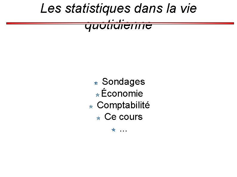 Les statistiques dans la vie quotidienne Sondages Économie Comptabilité Ce cours. . . 