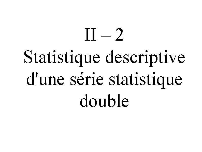 II – 2 Statistique descriptive d'une série statistique double 