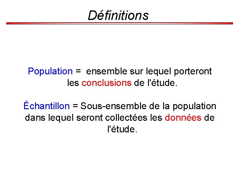 Définitions Population = ensemble sur lequel porteront les conclusions de l'étude. Échantillon = Sous-ensemble