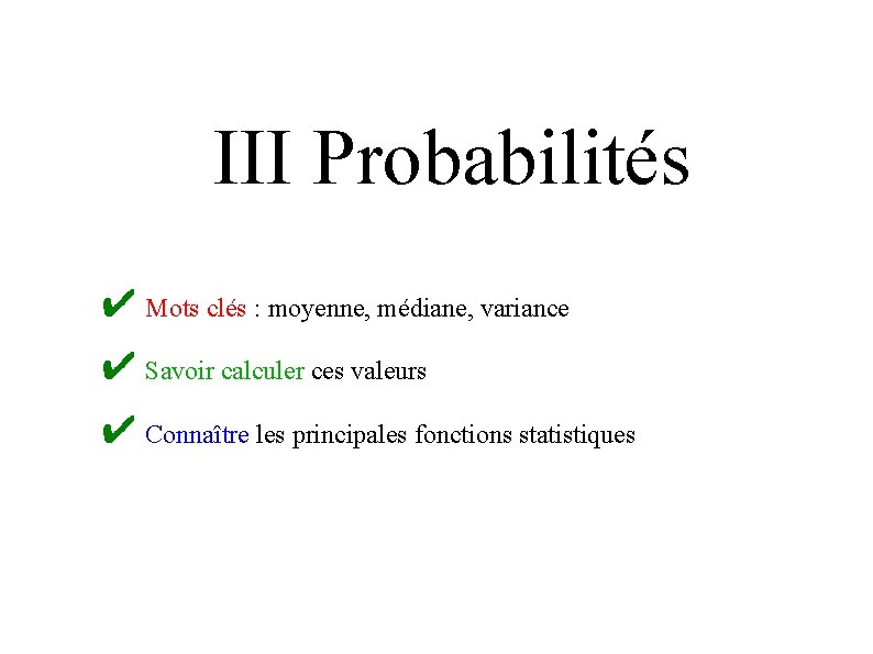 III Probabilités ✔ Mots clés : moyenne, médiane, variance ✔ Savoir calculer ces valeurs