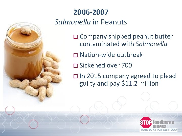 2006 -2007 Salmonella in Peanuts � Company shipped peanut butter contaminated with Salmonella �