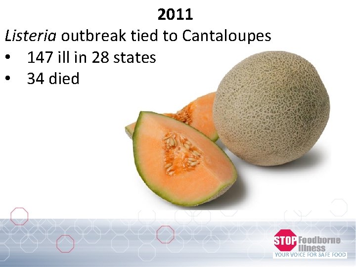 2011 Listeria outbreak tied to Cantaloupes • 147 ill in 28 states • 34