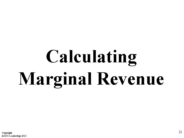 Calculating Marginal Revenue Copyright ACDC Leadership 2015 21 