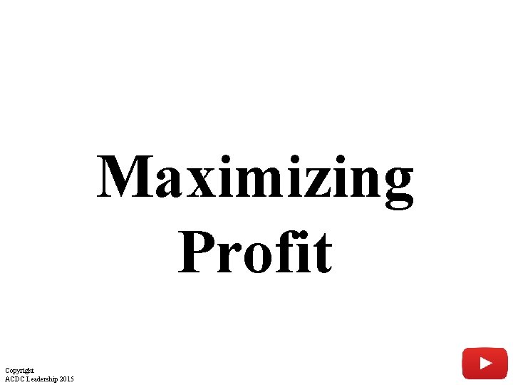 Maximizing Profit Copyright ACDC Leadership 2015 29 