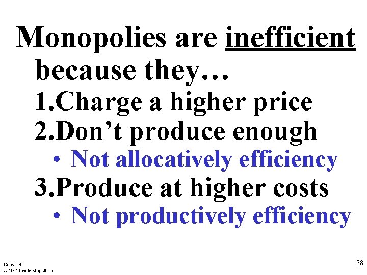 Monopolies are inefficient because they… 1. Charge a higher price 2. Don’t produce enough