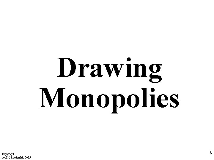 Drawing Monopolies Copyright ACDC Leadership 2015 8 