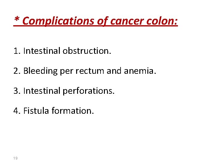 * Complications of cancer colon: 1. Intestinal obstruction. 2. Bleeding per rectum and anemia.