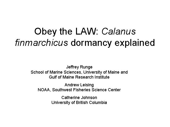 Obey the LAW: Calanus finmarchicus dormancy explained Jeffrey Runge School of Marine Sciences, University