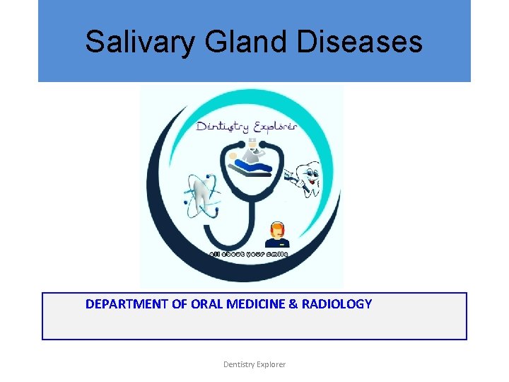 Salivary Gland Diseases DEPARTMENT OF ORAL MEDICINE & RADIOLOGY Dentistry Explorer 