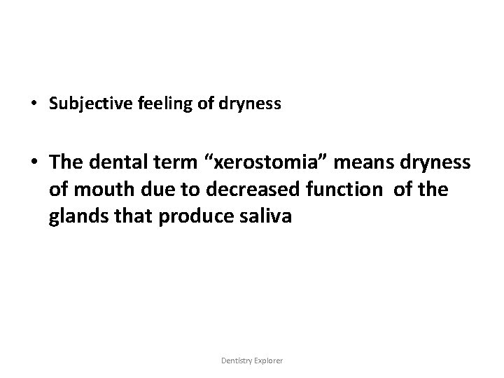  • Subjective feeling of dryness • The dental term “xerostomia” means dryness of