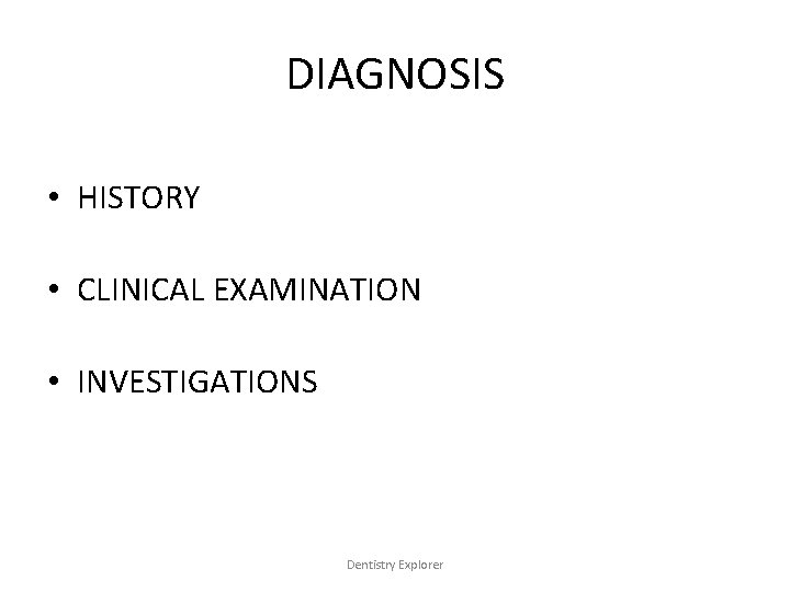 DIAGNOSIS • HISTORY • CLINICAL EXAMINATION • INVESTIGATIONS Dentistry Explorer 