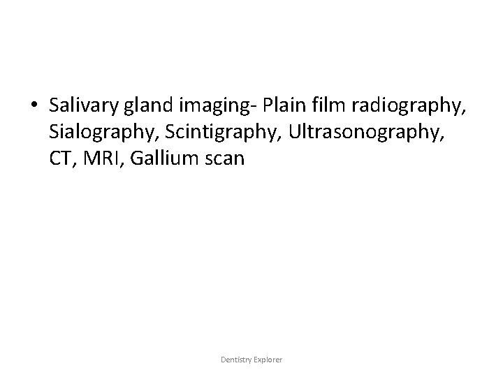  • Salivary gland imaging- Plain film radiography, Sialography, Scintigraphy, Ultrasonography, CT, MRI, Gallium