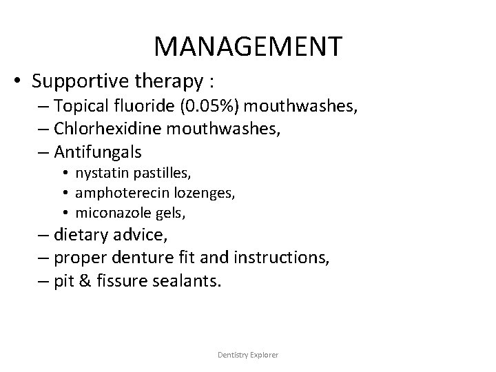 MANAGEMENT • Supportive therapy : – Topical fluoride (0. 05%) mouthwashes, – Chlorhexidine mouthwashes,