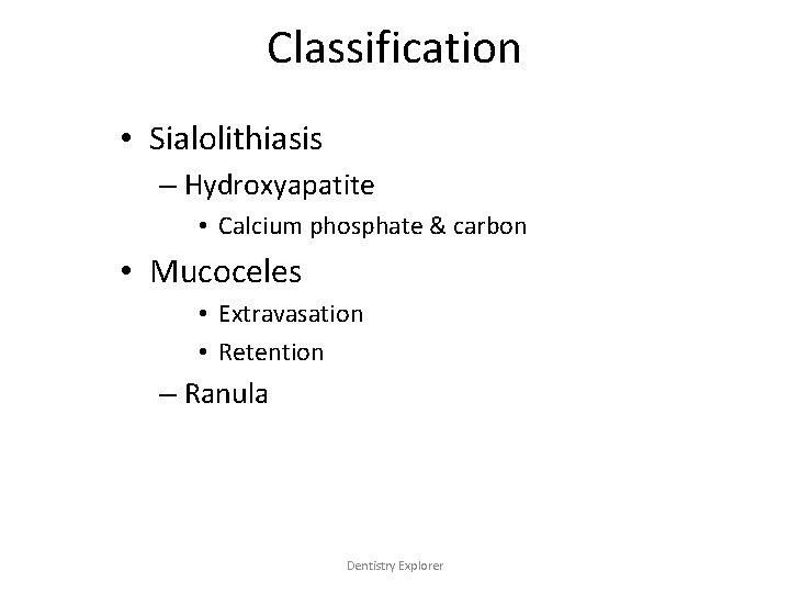 Classification • Sialolithiasis – Hydroxyapatite • Calcium phosphate & carbon • Mucoceles • Extravasation