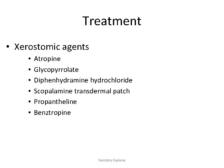 Treatment • Xerostomic agents • • • Atropine Glycopyrrolate Diphenhydramine hydrochloride Scopalamine transdermal patch