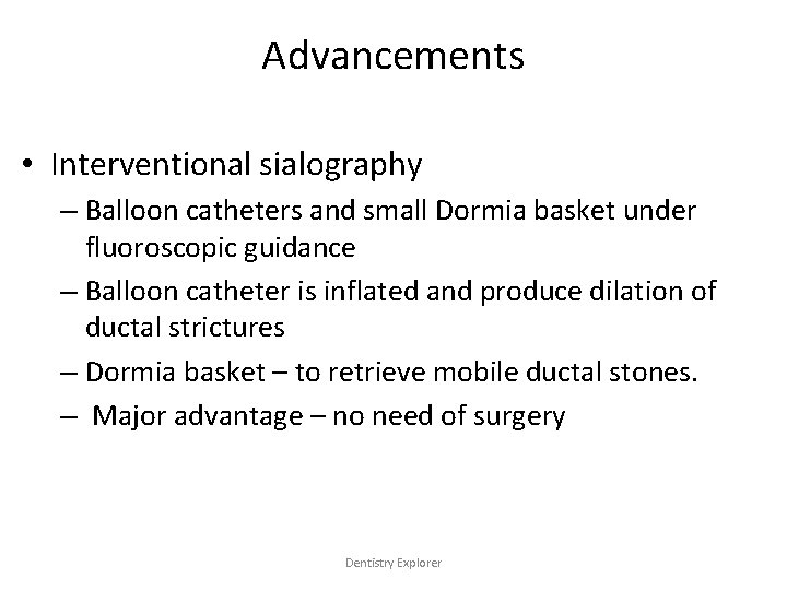 Advancements • Interventional sialography – Balloon catheters and small Dormia basket under fluoroscopic guidance