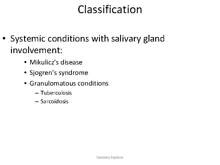 Classification • Systemic conditions with salivary gland involvement: • Mikulicz’s disease • Sjogren’s syndrome