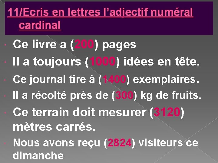 11/Ecris en lettres l’adjectif numéral cardinal Ce livre a (200) pages Il a toujours 11/Ecris en lettres l’adjectif numéral cardinal Ce livre a (200) pages Il a toujours